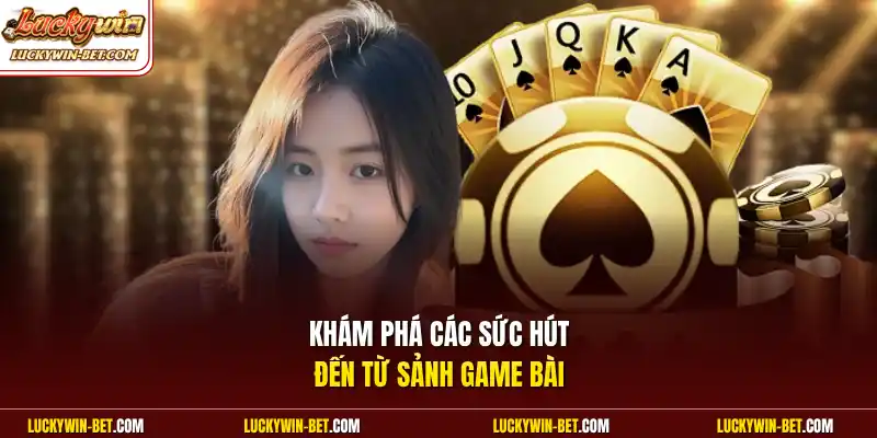 Khám phá các sức hút đến từ sảnh game bài