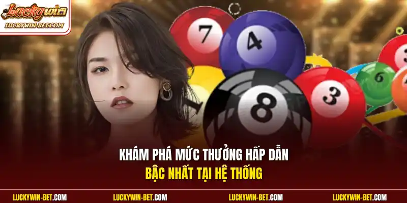 Khám phá mức thưởng hấp dẫn bậc nhất tại hệ thống