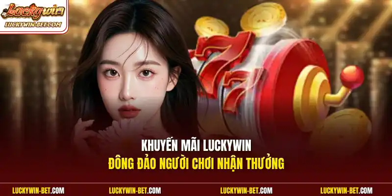 Khuyến mãi Luckywin đông đảo người chơi nhận thưởng