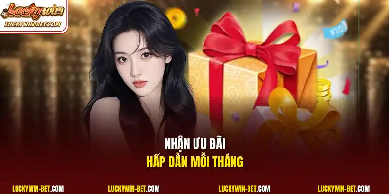 Nhận ưu đãi hấp dẫn mỗi tháng