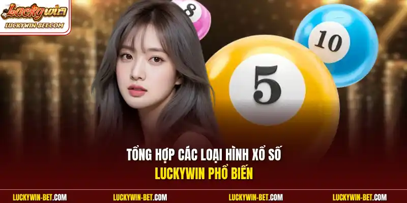 Tổng hợp các loại hình xổ số Luckywin phổ biến