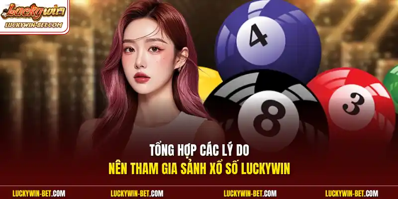 Tổng hợp các lý nên tham gia sảnh xổ số Luckywin